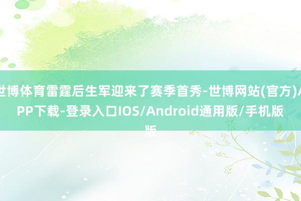 世博体育雷霆后生军迎来了赛季首秀-世博网站(官方)APP下载-登录入口IOS/Android通用版/手机版